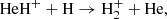 $$ \begin{aligned} \mathrm{HeH^{+} + H \rightarrow H_2^{+} + He}, \end{aligned} $$
