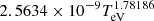 $ 2.5634 \times 10^{-9} T_{\mathrm{eV}}^{1.78186} $