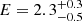 $ E = 2.3^{+0.3}_{-0.5}\, $