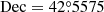 $ \mathrm{Dec} = 42{{\overset{\circ}{.}}}5575 $
