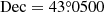 $ \mathrm{Dec} = 43{{\overset{\circ}{.}}}0500 $