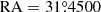 $ \mathrm{RA} = 31{{\overset{\circ}{.}}}4500 $