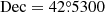 $ \mathrm{Dec} = 42{{\overset{\circ}{.}}}5300 $