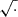 $ \sqrt {\cdot } $