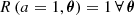 $ R \left (a = 1, {\boldsymbol {\theta }} \right ) = 1 \, \forall \,{\boldsymbol {\theta }} $