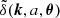 $ {\tilde {\delta }}({\boldsymbol {k}},a, {\boldsymbol {\theta }}) $