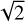 $\sqrt{2}$