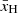 $ \bar{x}_{\rm H} $