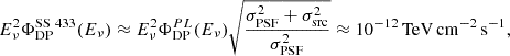 $$ E_{\nu }^2 \Phi _{\mathrm {DP}}^{\mathrm {SS\ 433}}(E_{\nu }) \approx E_{\nu }^2 \Phi _{\mathrm {DP}}^{PL} (E_{\nu }) \sqrt {\frac {\sigma _{\mathrm {PSF}}^2 + \sigma _{\mathrm {src}}^2}{\sigma _{\mathrm {PSF}}^2}} \approx 10^{-12} \, \mathrm {TeV \, cm^{-2} \, s^{-1}}, $$
