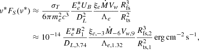 $$ \begin{aligned}\nu ^* F_S(\nu ^*) & \approx \frac {\sigma _T}{6 \pi m_e^2 c^3} \frac {E^*_e U_B}{D_L^2} \frac {\xi _e \dot {M} V_{w} }{\Lambda _e} \frac {R_{\mathrm {fs}}^3}{R_{\mathrm {ts}}^2} \\ & \approx 10^{-14} \, \frac {E^*_e B^2_1}{D_{L,3.74}} \frac {\xi _{e,-3} \dot {M}_{-6} V_{w,9} }{\Lambda _{e,1.32}} \frac {R_{\mathrm {fs,2}}^3}{R_{\mathrm {ts,1}}^2} \, \mathrm {erg \, \rm cm^{-2} \, s^{-1}}, \end{aligned} $$