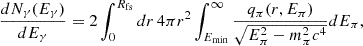 $$ \frac {dN_{\gamma }(E_{\gamma })}{dE_{\gamma }} = 2 \int _0^{R_{\mathrm {fs}}} dr \, 4 \pi r^2 \int _{E_{\mathrm {min}}}^{\infty } \frac {q_{\pi }(r,E_{\pi })}{\sqrt {E_{\pi }^2-m_{\pi }^2c^4}} dE_{\pi }, $$