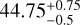 $44.75_{-0.5}^{+0.75}$