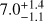 $7.0_{-1.1}^{+1.4}$