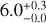 $6.0_{-0.0}^{+0.3}$