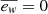 $ \overline{e_{\mathit{w}}} = 0 $