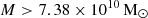 $ M > 7.38 \times 10^{10}\,{\mathrm{M}_{{\odot}}} $