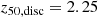 $ z_{50,\rm disc} = 2.25 $