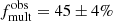 $ f^{\mathrm{obs}}_{\mathrm{mult}}={45}\pm{4}\% $