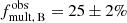 $ f^{\mathrm{obs}}_{\mathrm{mult,\, B}} = 25\pm2\% $