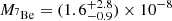 $ M_{{}^7{\mathrm {Be}}} = (1.6^{+2.8}_{-0.9})\times 10^{-8} $