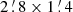 $ 2\mathop {.}\limits ^{\prime } 8\times 1\mathop {.}\limits ^{\prime } 4 $