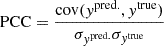 $$ \begin{aligned} \mathrm{PCC} = \frac{\mathrm{cov}(y^\mathrm{pred.}, y^\mathrm{true})}{\sigma _{y^\mathrm{pred.}}\sigma _{y^\mathrm{true}}} \end{aligned} $$