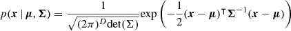 $$ \begin{aligned} p(\boldsymbol{x}\,|\,\boldsymbol{\mu }, \boldsymbol{\Sigma }) = \frac{1}{\sqrt{(2\pi )^D\mathrm{det}(\Sigma )}}\mathrm{exp}\left(-\frac{1}{2}(\boldsymbol{x} - \boldsymbol{\mu })^{\intercal } \boldsymbol{\Sigma }^{-1}(\boldsymbol{x} - \boldsymbol{\mu })\right) \end{aligned} $$