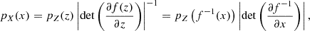 $$ \begin{aligned} p_X (x) = p_Z (z) \left|\mathrm{det} \left(\frac{\partial f(z)}{\partial z}\right)\right|^{-1} = p_Z \left(f^{-1}(x)\right) \left| \mathrm{det} \left(\frac{\partial f^{-1}}{\partial x}\right)\right|, \end{aligned} $$