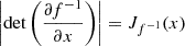 $ \left|\mathrm{det} \left(\frac{\partial f^{-1}}{\partial x}\right)\right| = J_{f^{-1}}(x) $