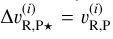 $\Delta v_{\mathrm{R}, \mathrm{P} \star}^{(i)}=v_{\mathrm{R}, \mathrm{P}}^{(i)}$