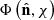 $ \Phi\left(\hat{\mathbf{n}},\chi\right) $
