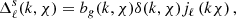 $$ \begin{aligned} \Delta ^s_{\ell }(k,\chi ) = b_g(k,\chi ) \delta (k,\chi ) j_\ell \left(k\chi \right), \end{aligned} $$