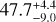 $\[47.7_{-9.0}^{+4.4}\]$
