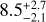 $\[8.5_{-2.1}^{+2.7}\]$