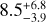 $\[8.5_{-3.9}^{+6.8}\]$