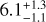 $\[6.1_{-1.1}^{+1.3}\]$