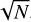 $\sqrt N $