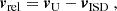 $$ \begin{aligned} \boldsymbol{v}_{\mathrm{rel} } = \boldsymbol{v}_{\mathrm{U} } - \boldsymbol{v}_{\mathrm{ISD} } \ , \end{aligned} $$