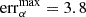 $ \mathrm{err}_{\alpha}^{\max} = 3.8 $