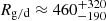$ R_{\mathrm{g/d}}\approx 460^{+320}_{-190} $