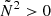 $ {\tilde {N}}^{2} >0 $