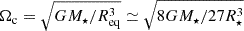 $$ \Omega _{{\textrm {c}}} = \sqrt {GM_{\star }/R_{{\textrm {eq}}}^{3}} \simeq \sqrt {8GM_{\star }/27R^3_{\star }} $$