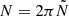 $ N = 2\pi {\tilde {N}} $