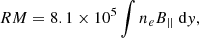 $$ \begin{aligned} RM = 8.1 \times 10^{5} \int {n_{e} B_{||} \text{ d}{ y}}, \end{aligned} $$
