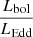 $ \frac {L_{\mathrm {bol}}}{L_{\mathrm {Edd}}} $