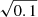 $ \sqrt{0.1} $