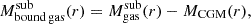 $$ M_{\mathrm {bound\,gas}}^{\mathrm {sub}}(r) = M_{\mathrm {gas}}^{\mathrm {sub}}(r) - M_{\mathrm {CGM}}(r), $$