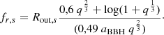 $$ \begin{aligned} f_{r,s} = R_{\mathrm{out},s} \frac{0,6 \ q^{\frac{2}{3}} + \log (1+q^{\frac{1}{3}})}{(0,49 \ a_{\rm BBH} \ q^{\frac{2}{3}})}\cdot \end{aligned} $$