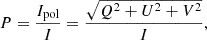 $$ \begin{aligned} P&= \frac{I_{\rm pol}}{I} = \frac{\sqrt{Q^{2} + U^{2} + V^{2} } }{I}, \end{aligned} $$