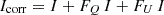 $$ I_{\mathrm {corr}} = I + F_Q \, I + F_U \, I $$
